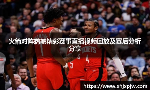 火箭对阵鹈鹕精彩赛事直播视频回放及赛后分析分享