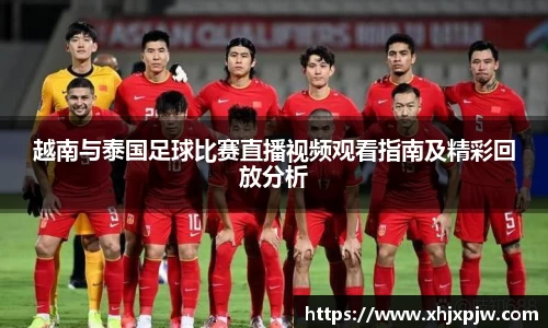 越南与泰国足球比赛直播视频观看指南及精彩回放分析