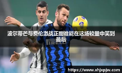 波尔蒂芒与费伦激战正酣谁能在这场较量中笑到最后
